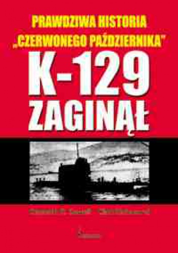 K-129 zaginął. Prawdziwa historia „Czerwonego października” - Kenneth R. Sewell,  Clint Richmond