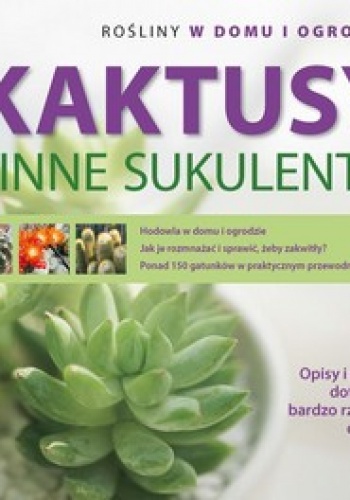 Kaktusy i inne sukulenty. Rośliny w domu i ogrodzie. Niezwykły świat sukulentów - Andrea Cattabriga
