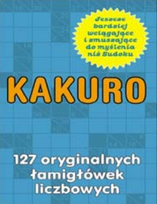 Kakuro. 127 oryginalnych łamigłówek liczbowych - praca zbiorowa