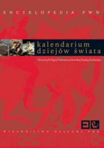 Kalendarium dziejów świata : historia, religia, literatura, sztuka, nauka, technika. Encyklopedia PWN - praca zbiorowa
