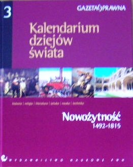 Kalendarium dziejów świata : historia, religia, literatura, sztuka, nauka, technika. Nowożytność 1492-1815 - praca zbiorowa