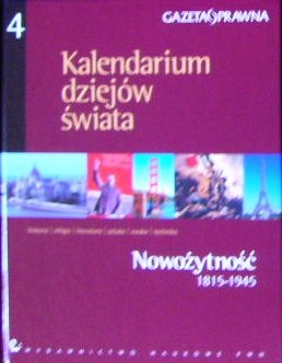 Kalendarium dziejów świata : historia, religia, literatura, sztuka, nauka, technika. Nowożytność 1815-1945 - praca zbiorowa