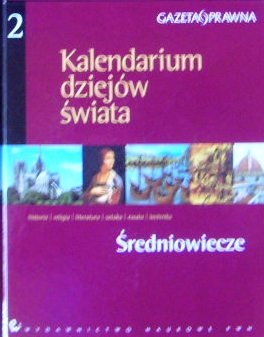Kalendarium dziejów świata : historia, religia, literatura, sztuka, nauka, technika. Średniowiecze - praca zbiorowa