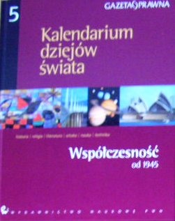 Kalendarium dziejów świata : historia, religia, literatura, sztuka, nauka, technika. Współczesność od 1945 - praca zbiorowa