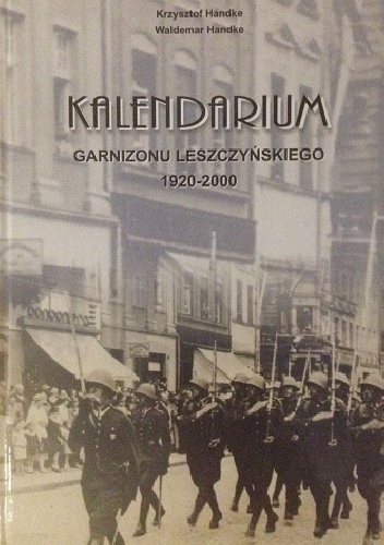 Kalendarium Garnizonu Leszczyńskiego 1920-2000 - Krzysztof Handke, Waldemar Handke
