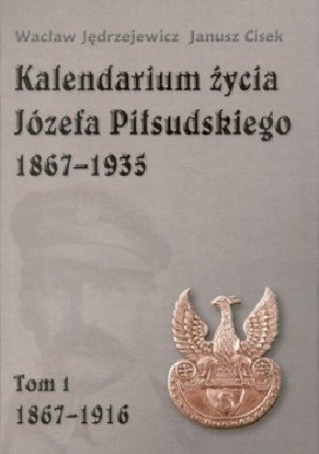 Kalendarium Życia Józefa Piłsudskiego 1867-1935 - Janusz Cisek, Wacław Jędrzejewicz