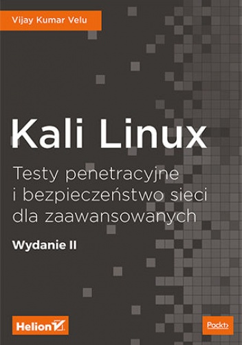 Kali Linux. Testy penetracyjne i bezpieczeństwo sieci dla zaawansowanych. Wydanie II - Kumar Velu Vijay