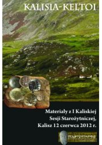 Kalisia-Keltoi. Materiały z I Kaliskiej Sesji Starożytniczej, Kalisz 12 czerwca 2012 r.