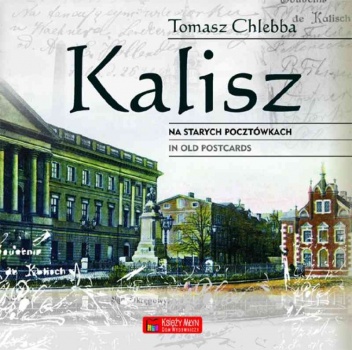 Kalisz na starych pocztówkach.  Kalisz in old postcards - Tomasz Chlebba