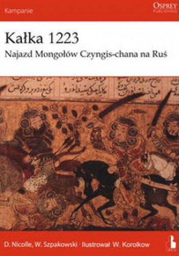 Kałka 1223. Najazd Mongołów Czyngis-chana na Ruś - David Nicolle, Wiaczesław Szpakowski