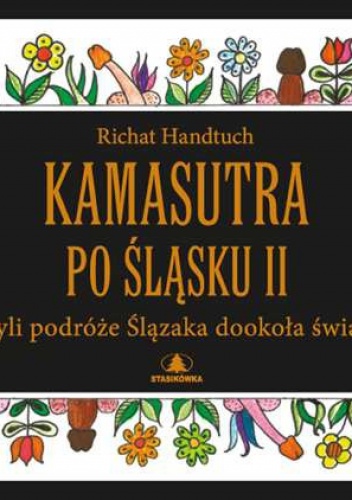 Kamasutra po śląsku II czyli podróże Ślązaka dookoła świata - Richard Handtuch