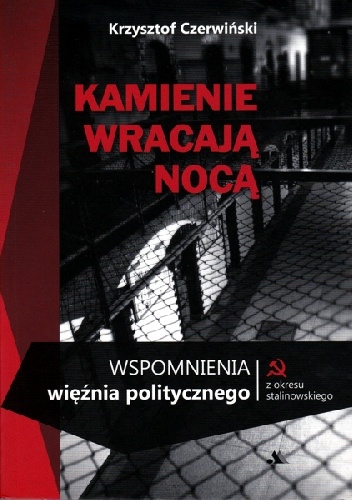 Kamienie wracają nocą; Wspomnienia więźnia politycznego - Krzysztof Czerwiński