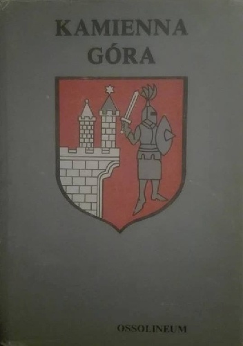 Kamienna góra. Monografia geograficzno-historyczna miasta i okolic