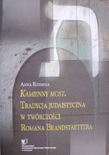 Kamienny most. Tradycja judaistyczna w twórczości Romana Brandstaettera