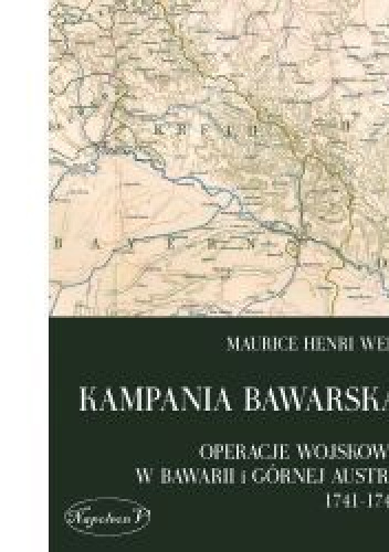 Kampania bawarska. Operacje wojskowe w Bawarii i Górnej Austrii 1741-1743 - Maurice Henri Weil