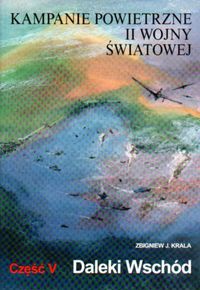 Kampanie powietrzne II wojny światowej Tom 5 Daleki Wschód - Zbigniew Jan Krala