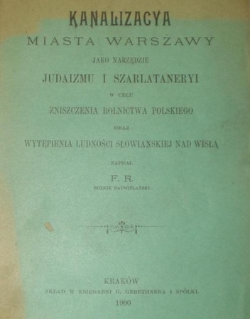 Kanalizacya miasta Warszawy jako narzędzie judaizmu i szarlataneryi w celu zniszczenia rolnictwa polskiego oraz wytępienia ludności słowiańskiej nad Wisłą - F. R.