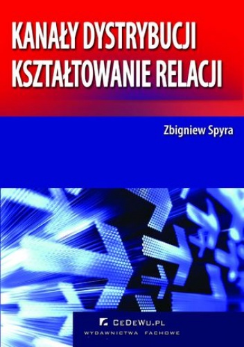 Kanały dystrybucji - kształtowanie relacji (wyd. II) - Zbigniew Spyra