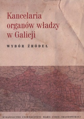 Kancelaria organów władzy w Galicji. Wybór źródeł - Artur Górak, Krzysztof Latawiec