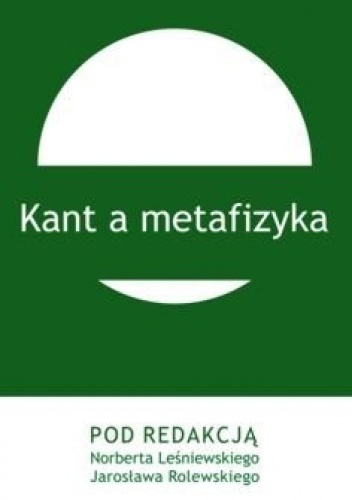 Kant a metafizyka - Norbert Leśniewski, Jarosław Rolewski