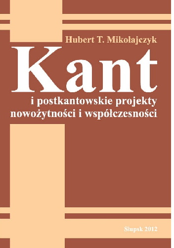 Kant i postkantowskie projekty nowożytności i współczesności - Hubert Mikołajczyk