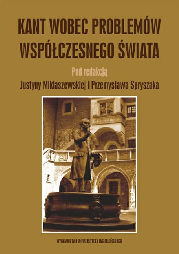 Kant wobec problemów współczesnego świata - Justyna Miklaszewska, Przemysław Spryszak