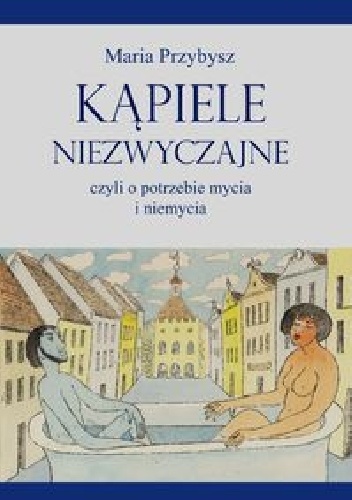 Kąpiele niezwyczajne czyli o potrzebie mycia i niemycia - Maria Przybysz