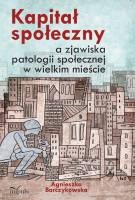 Kapitał społeczny a zjawiska patologii społecznej w wielkim mieście - Agnieszka Barczykowska