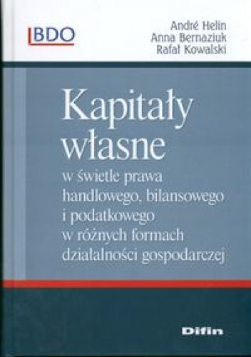 Kapitały własne w świetle prawa handlowego, bilansowego i podatkowego w różnych formach działalności gospodarczej - praca zbiorowa