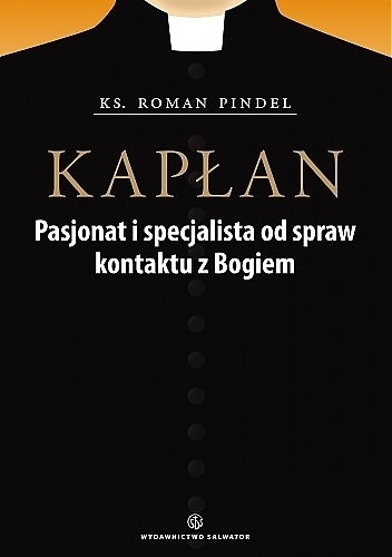 KAPŁAN. PASJONAT I SPECJALISTA OD KONTAKTÓW Z BOGIEM - Roman Pindel