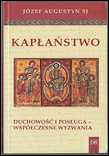 Kapłaństwo.  Duchowość, posługa - współczesne wyzwania - Józef Augustyn SJ