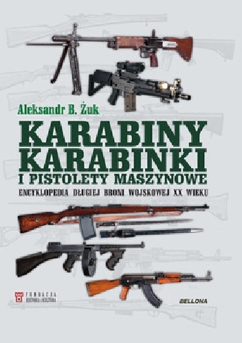 Karabiny, karabinki i pistolety maszynowe. Encyklopedia długiej broni wojskowej XX wieku - Aleksandr B. Żuk