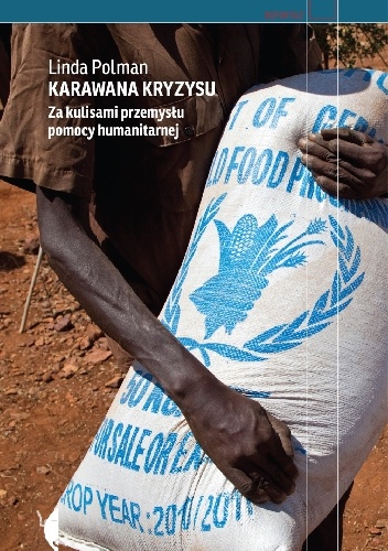 Karawana kryzysu. Za kulisami przemysłu pomocy humanitarnej - Linda Polman