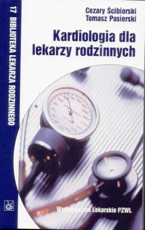 Kardiologia dla lekarzy rodzinnych - Tomasz Pasierski, Cezary Ścibiorski