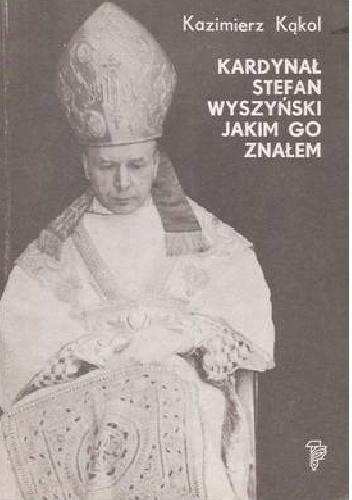 Kardynał Stefan Wyszyński jakim go znałem - Kazimierz Kąkol
