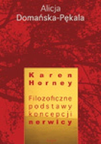 Karen Horney. Filozoficzne podstawy koncepcji nerwicy - Alicja Domańska-Pękala