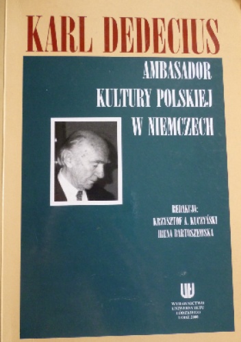 Karl Dedecius: ambasador kultury polskiej w Niemczech - Krzysztof Antoni Kuczyński, Irena Bartoszewska