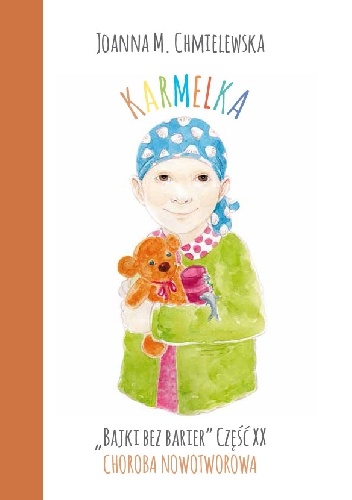 KARMELKA. BAJKI BEZ BARIER CZ.XX CHOROBA NOWOTWOROWA - Joanna Maria Chmielewska