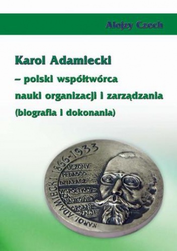 Karol Adamiecki  polski współtwórca nauki organizacji i zarządzania (biografia i dokonania) - Alojzy Czech