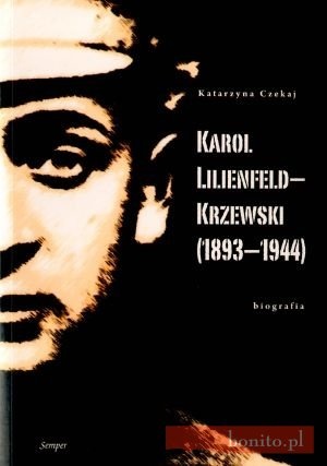 Karol Lilienfeld-Krzewski (1893-1944). Biografia - Katarzyna Czekaj