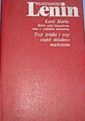 Karol Marks : krótki szkic biograficzny wraz z wykładem marksizmu oraz Trzy źródła i trzy części składowe marksizmu - Włodzimierz Lenin