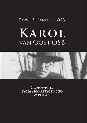 Karol van Oost OSB. Odnowiciel życia monastycznego w Polsce - Paweł Sczaniecki OSB