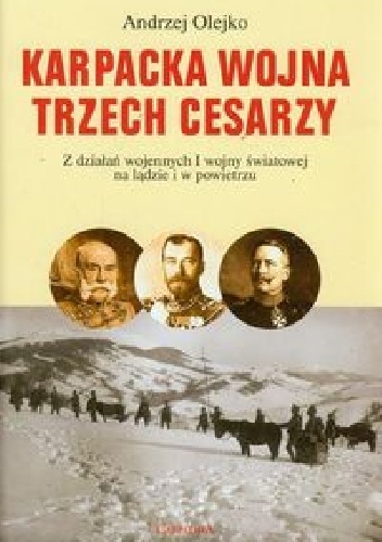Karpacka wojna trzech cesarzy. Z działań wojennych I wojny światowej na lądzie i w powietrzu. - Andrzej Olejko