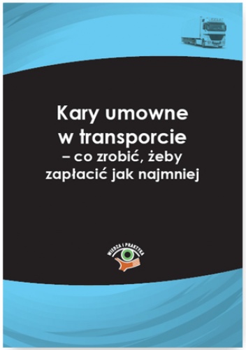 Kary umowne w transporcie - co zrobić, żeby zapłacić jak najmniej - Lotz Dariusz