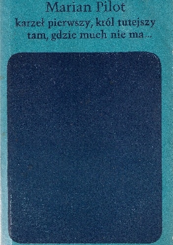 Karzeł pierwszy, król tutejszy; Tam, gdzie much nie ma albo brzydactwa - Marian Pilot
