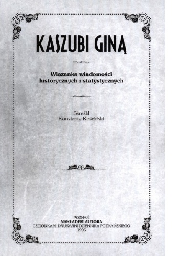 Kaszubi giną. Wiązanka wiadomości historycznych i statystycznych - Konstanty Kościński