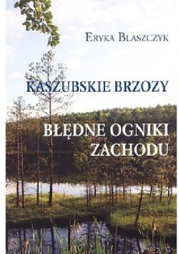 Kaszubskie brzozy. Błędne ogniki Zachodu - Eryka Blaszczyk