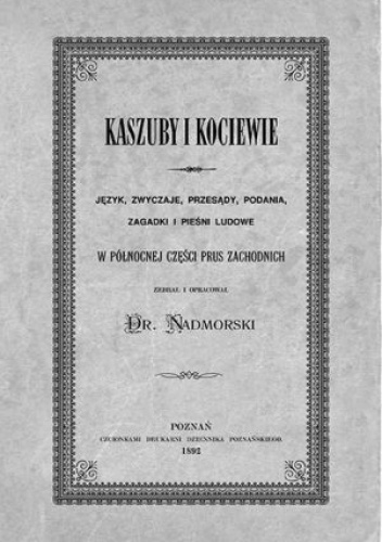 Kaszuby i Kociewie. Język, zwyczaje, przesądy, podania, zagadki i pieśni ludowe w północnej części Prus Zachodnich - Józef Łęgowski