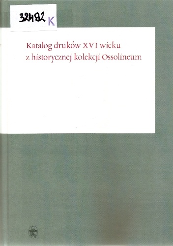 Katalog druków XVI wieku z historycznej kolekcji Ossolineum - Dorota Sidorowicz-Mulak
