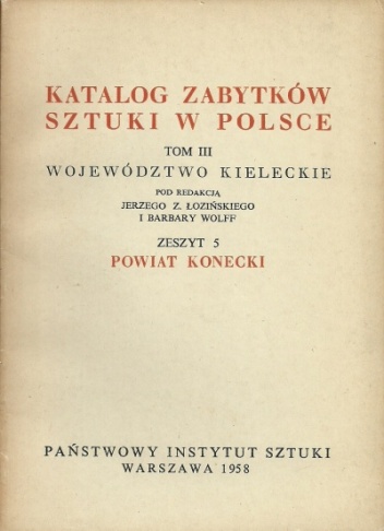 Katalog zabytków sztuki w Polsce. Tom III Województwo kieleckie, Zeszyt 5 Powiat konecki - Barbara Wolff, Jerzy Zygmunt Łoziński